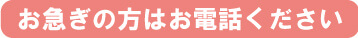 お急ぎの方はご連絡ください